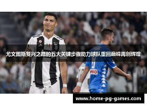 尤文图斯复兴之路的五大关键步骤助力球队重回巅峰再创辉煌