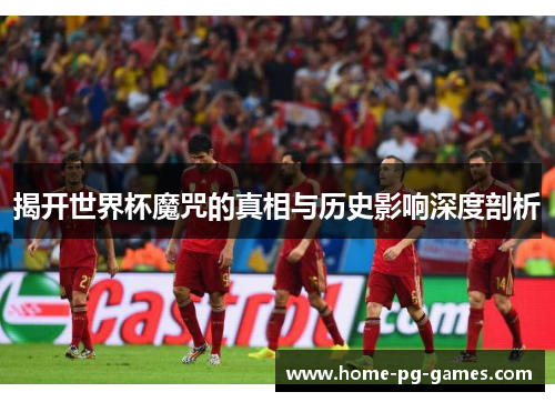 揭开世界杯魔咒的真相与历史影响深度剖析