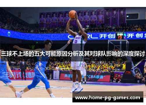 三球不上场的五大可能原因分析及其对球队影响的深度探讨