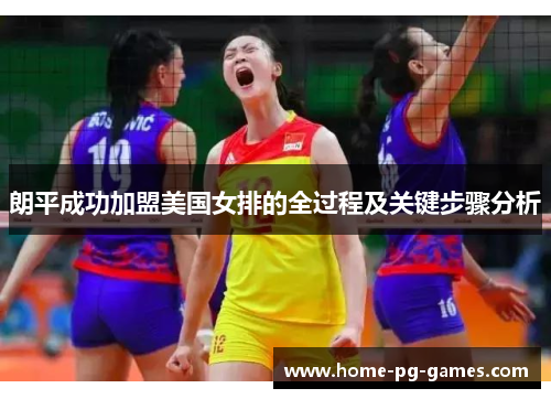 朗平成功加盟美国女排的全过程及关键步骤分析