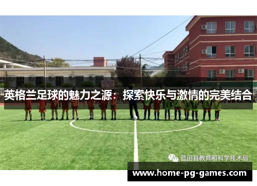 英格兰足球的魅力之源：探索快乐与激情的完美结合