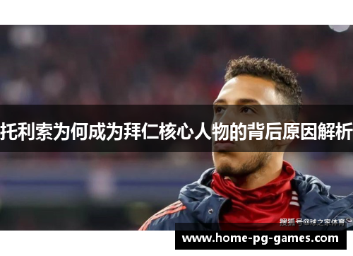 托利索为何成为拜仁核心人物的背后原因解析 托利索为何成为拜仁核心人物的背后原因解析