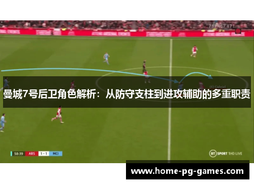 曼城7号后卫角色解析:从防守支柱到进攻辅助的多重职责 曼城7号后卫角色解析:从防守支柱到进攻辅助的多重职责