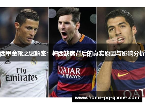 西甲金靴之谜解密:梅西缺席背后的真实原因与影响分析 西甲金靴之谜解密:梅西缺席背后的真实原因与影响分析