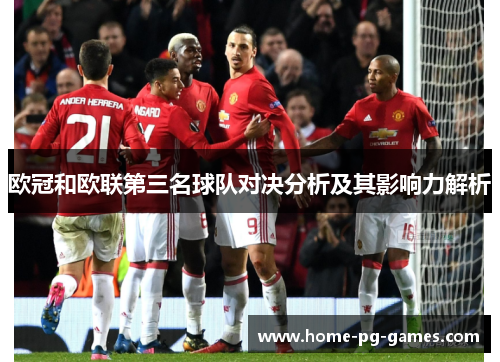 欧冠和欧联第三名球队对决分析及其影响力解析