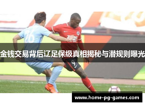 金钱交易背后辽足保级真相揭秘与潜规则曝光