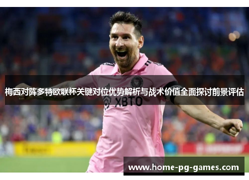 梅西对阵多特欧联杯关键对位优势解析与战术价值全面探讨前景评估