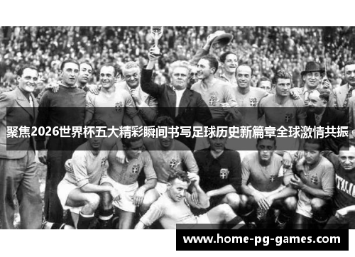 聚焦2026世界杯五大精彩瞬间书写足球历史新篇章全球激情共振
