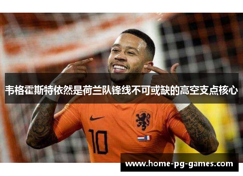韦格霍斯特依然是荷兰队锋线不可或缺的高空支点核心