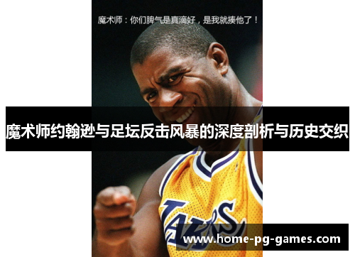 魔术师约翰逊与足坛反击风暴的深度剖析与历史交织