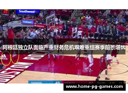 阿根廷独立队面临严重财务危机艰难重组赛季前景堪忧